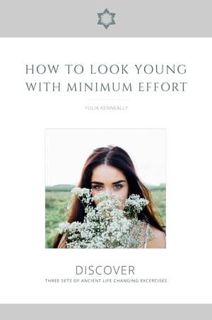 How to Look Young with Minimum Effort Discover Three Sets of Ancient Life Changing Exercises【電子書籍】[ Yulia Kenneally ]