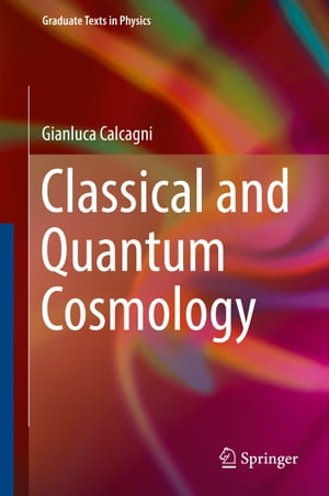 Classical and Quantum Cosmology【電子書籍】[ Gianluca Calcagni ]