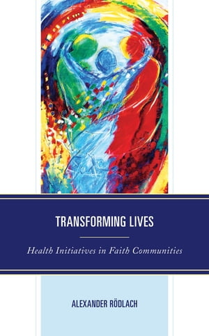 楽天楽天Kobo電子書籍ストアTransforming Lives Health Initiatives in Faith Communities【電子書籍】[ Alexander R?dlach ]