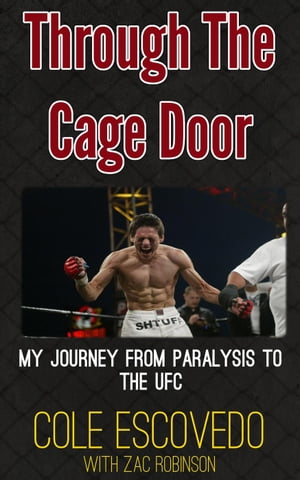 Through the Cage Door: My Journey from Paralysis to the UFC【電子書籍】[ Cole Escovedo ]