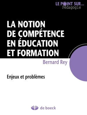 La notion de comp?tence en ?ducation et formation Enjeux et probl?mes【電子書籍】[ Bernard Rey ]