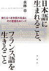 日本語に生まれること、フランス語を生きること 来たるべき市民の社会とその言語をめぐって【電子書籍】[ 水林章 ]