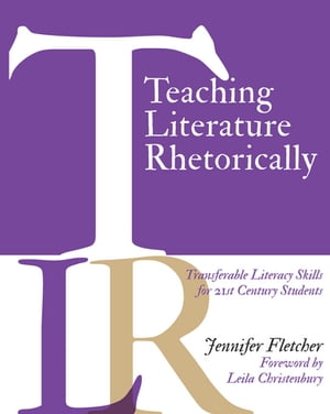 Teaching Literature Rhetorically Transferable Literacy Skills for 21st Century Students【電子書籍】 Jennifer Fletcher