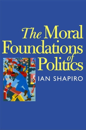 The Moral Foundations of Politics【電子書籍】[ Ian Shapiro ]