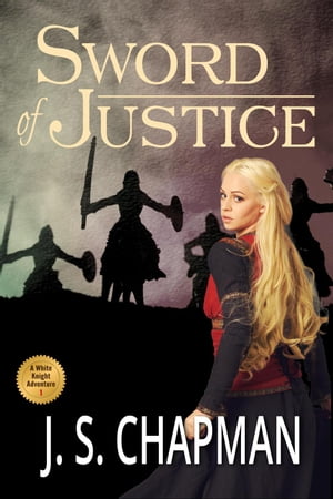 Sword of Justice A White Knight Adventure, #1【電子書籍】[ J. S. Chapman ]