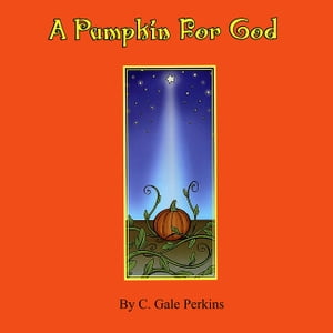 A Pumpkin for God【電子書籍】[ C. Gale Perkins ]