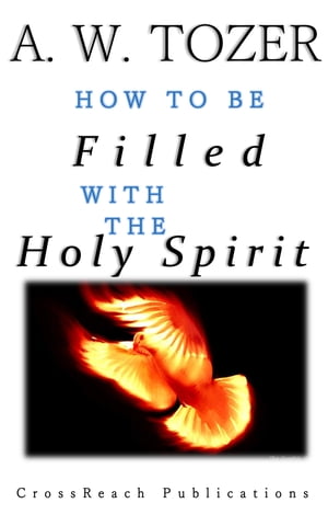 How to Be Filled with the Holy Spirit【電子書籍】[ A. W. Tozer ]