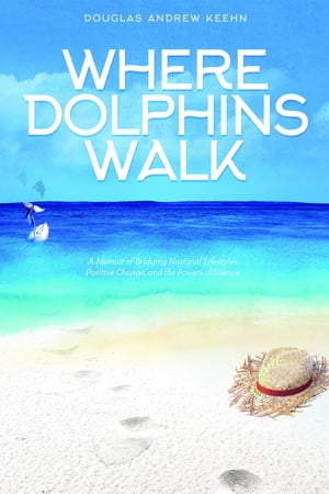 Where Dolphins Walk A Memoir of Bridging National Lifestyles, Positive Change and Powers of Silence【電子書籍】[ Douglas A. Keehn ]