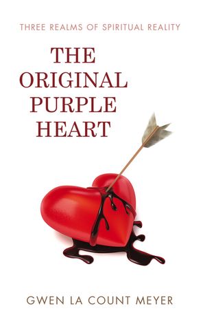The Original Purple Heart Three Realms of Spiritual Reality【電子書籍】[ Gwen La Count Meyer ]