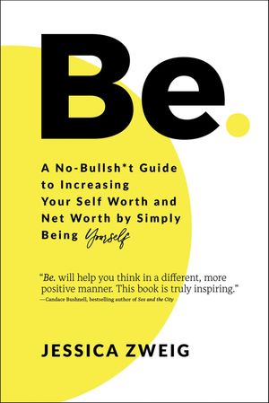 Be A No-Bullsh*t Guide to Increasing Your Self Worth and Net Worth by Simply Being Yourself