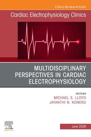 Multidisciplinary Perspectives in Cardiac Electrophysiology, An Issue of Cardiac Electrophysiology Clinics Multidisciplinary Perspectives in Cardiac Electrophysiology, An Issue of Cardiac Electrophysiology Clinics, E-Book