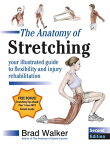 The Anatomy of Stretching, Second Edition Your Illustrated Guide to Flexibility and Injury Rehabilitation【電子書籍】[ Brad Walker ]