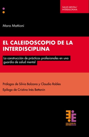 El caleidoscopio de la interdisciplina La construcci?n de pr?cticas profesionales en una guardia de salud mentalŻҽҡ[ ?Mara Mattioni ]