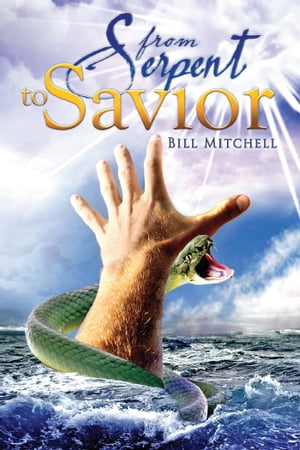 From Serpent To Savior【電子書籍】[ Bill Mitchell ]