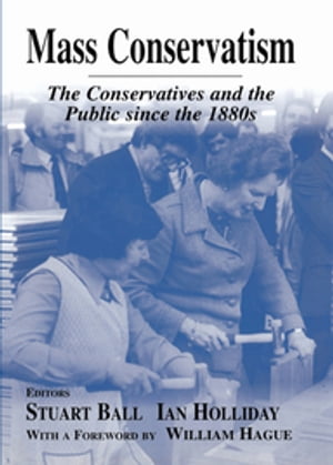Mass Conservatism The Conservatives and the Public since the 1880sŻҽҡ