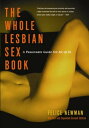 The Whole Lesbian Sex Book A Passionate Guide for All of Us【電子書籍】 Felice Newman