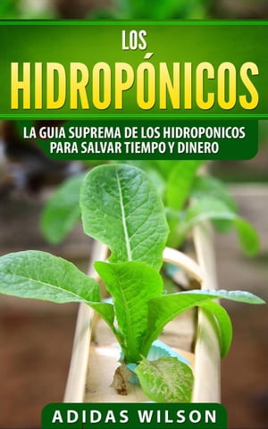 Los hidrop?nicos: La guia suprema de los hidroponicos para salvar tiempo y dinero Hidrop?nicos / serie agr?cola y jardinera【電子書籍】[ Adidas Wilson ]