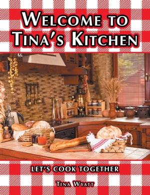 Welcome to Tina’S Kitchen Let’S Cook Together【電子書籍】[ Tina Wyatt ]