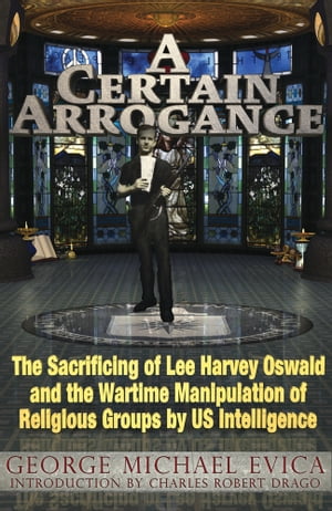 A Certain Arrogance: The Sacrificing of Lee Harvey Oswald and the Wartime Manipulation of Religious Groups by U.S. Intelligence