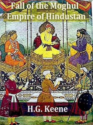 The Fall of the Moghul Empire of Hindustan