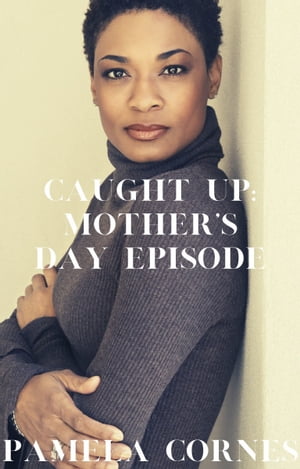 Caught Up: Mother's Day Episode【電子書籍】[ Pamela Cornes ]