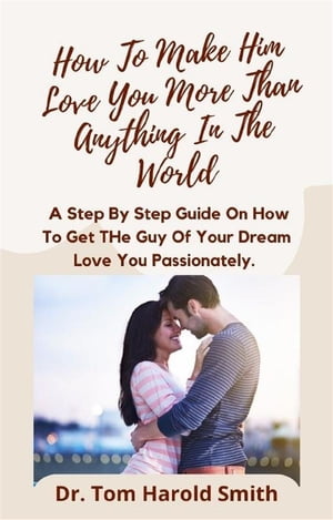 ŷKoboŻҽҥȥ㤨How To Make Him Love You More Than Anything In The World A Step By Step Guide On How To Get The Guy Of Your Dream Love You PassionatelyŻҽҡ[ Dr. Tom Harold Smith ]פβǤʤ2,220ߤˤʤޤ