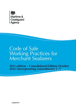 Code of Safe Working Practices for Merchant Seafarers Consolidated 2015 edition, including amendments 1-7【電子書籍】 Maritime and Coastguard Agency MCA