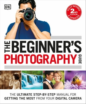 The Beginner's Photography Guide The Ultimate Step-by-Step Manual for Getting the Most from your Digital Camera【電子書籍】[ DK ]