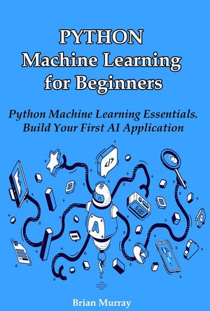 Python Data Analysis for Beginners: A Beginner's Handbook to Exploring and Visualizing Data