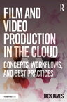 Film and Video Production in the Cloud Concepts, Workflows, and Best Practices【電子書籍】[ Jack James ]