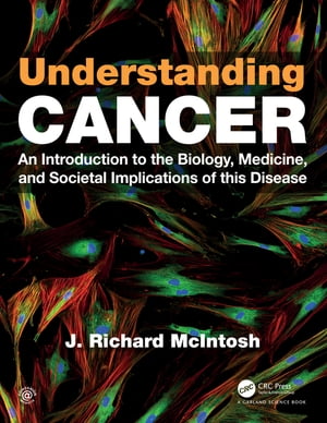 Understanding Cancer An Introduction to the Biology, Medicine, and Societal Implications of this Disease【電子書籍】 J. Richard McIntosh