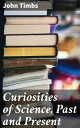 ŷKoboŻҽҥȥ㤨Curiosities of Science, Past and Present A Book for Old and YoungŻҽҡ[ John Timbs ]פβǤʤ300ߤˤʤޤ