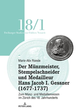 Der Münzmeister, Stempelschneider und Medailleur Hans Jacob I. Gessner (1677-1737)