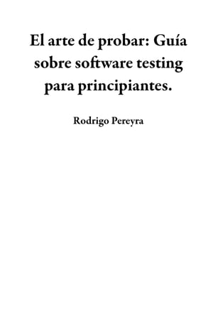 El arte de probar: Gu?a sobre software testing p