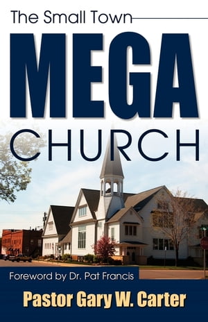 The Small Town Mega Church【電子書籍】[ Pastor Gary W. Carter ]