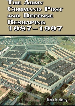 The Army Command Post and Defense Reshaping 1987-1997