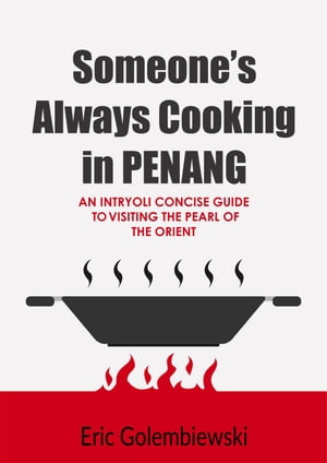 Someone’s Always Cooking in Penang: A Concise Guide to the Pearl of the Orient and Island of Great Food.