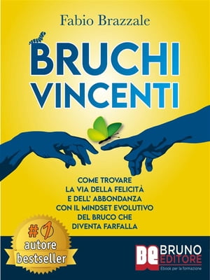 Bruchi Vincenti Come Trovare La Via Della Felicit? e Dell’Abbondanza Con Il Mindset Evolutivo Del Bruco Che Diventa Farfalla