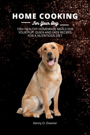 DOG NUTRIENT COOKBOOK 100+ Healthy Homemade Meals for Your Pup: Quick and Easy Recipes for a Nutritious Diet