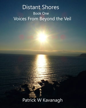 Distant Shores ... Voices From Beyond the Veil【電子書籍】 Patrick W Kavanagh