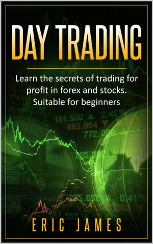 Day Trading: Learn the Secrets of Trading for Profit in Forex and Stocks. Suitable for Beginners.