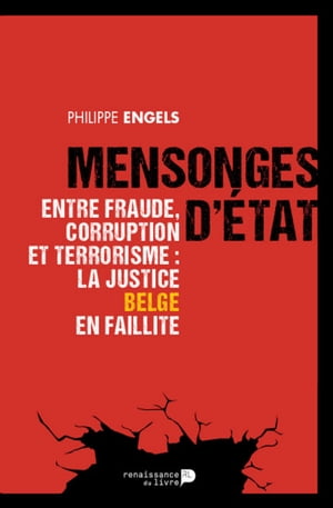 Mensonges d'?tat Entre fraude, corruption et terrorisme : la justice belge en faillite