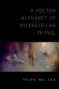 A Vector Alphabet of Interstellar Travel A Tor.Com Original【電子書籍】 Yoon Ha Lee