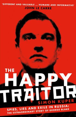 The Happy Traitor Spies, Lies and Exile in Russia: ...