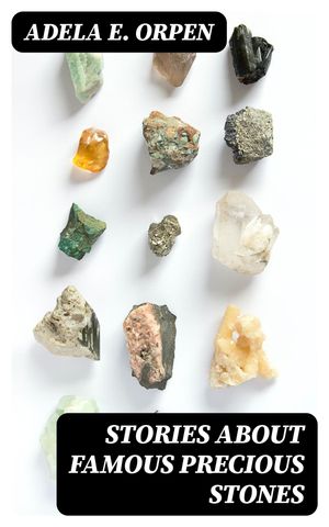 Stories About Famous Precious Stones【電子書籍】[ Adela E. Orpen ]