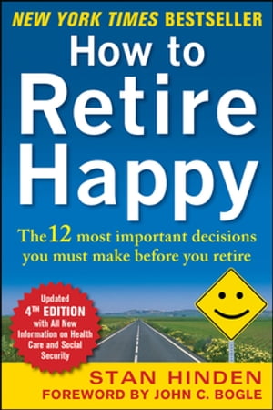 How to Retire Happy, Fourth Edition: The 12 Most Important Decisions You Must Make Before You Retire【電子書籍】[ Stan Hinden ]