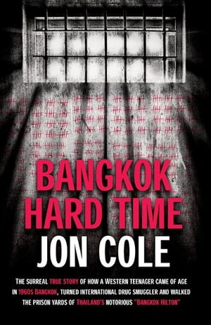 Bangkok Hard Time: The Surreal True Story of How a WesternTeenager Came of Age in 1960s Bangkok, Turned International Drug Smuggler and Walked the Prison Yards of Thailand’s Notorious Bangkok Hilton