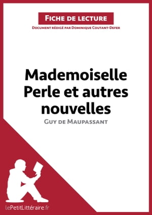 Mademoiselle Perle et autres nouvelles de Guy de Maupassant (Fiche de lecture) Analyse compl?te et r?sum? d?taill? de l'oeuvreŻҽҡ[ Dominique Coutant-Defer ]