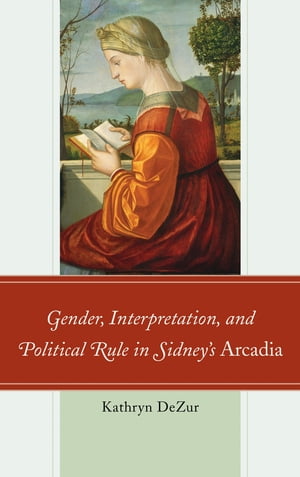 Gender, Interpretation, and Political Rule in Sidney's Arcadia