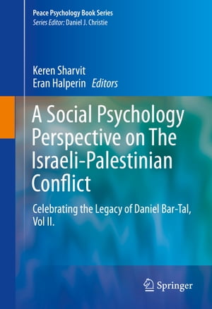 A Social Psychology Perspective on The Israeli-Palestinian Conflict Celebrating the Legacy of Daniel Bar-Tal, Vol II.